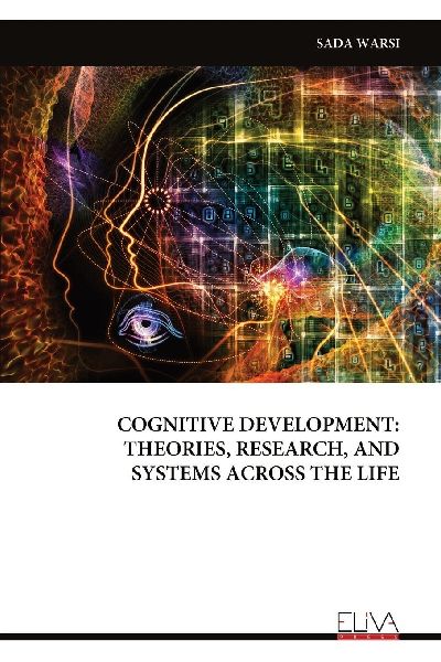 COGNITIVE DEVELOPMENT: THEORIES, RESEARCH, AND SYSTEMS ACROSS THE LIFE