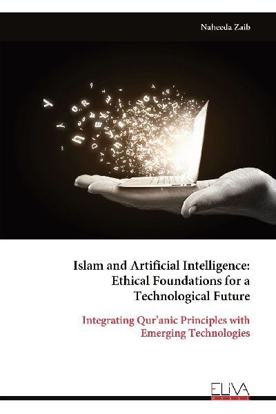 Islam and Artificial Intelligence: Ethical Foundations for a Technological Future: Integrating Quranic Principles with Emerging Technologies