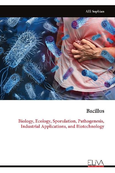 Bacillus: Biology, Ecology, Sporulation, Pathogenesis, Industrial Applications, and Biotechnology