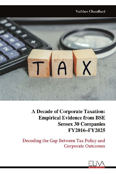 A Decade of Corporate Taxation: Empirical Evidence from BSE Sensex 30 Companies FY2016-FY2025: Decoding the Gap Between Tax Policy and Corporate Outcomes