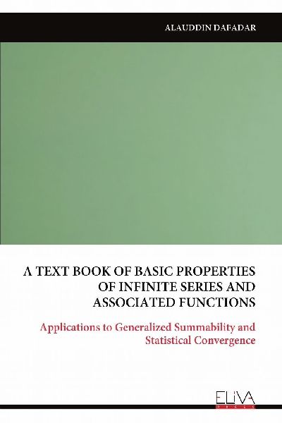 A TEXT BOOK OF BASIC PROPERTIES OF INFINITE SERIES AND ASSOCIATED FUNCTIONS: Applications to Generalized Summability and Statistical Convergence