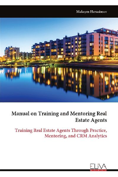 Manual on Training and Mentoring Real Estate Agents: Training Real Estate Agents Through Practice, Mentoring, and CRM Analytics