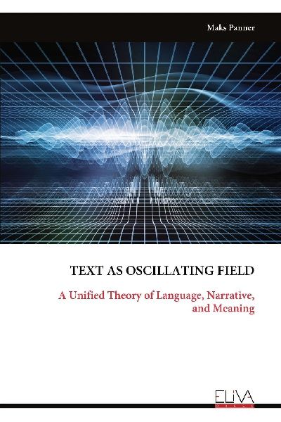 TEXT AS OSCILLATING FIELD: A Unified Theory of Language, Narrative, and Meaning