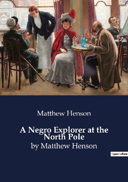 A Negro Explorer at the North Pole: by Matthew Henson