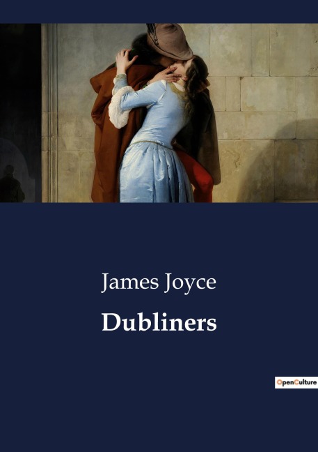 Dubliners: A Collection of Short Stories Exploring the Lives of Dublins Inhabitants