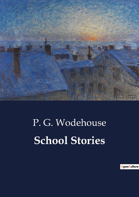 School Stories: A Collection of Early School Stories by P. G. Wodehouse