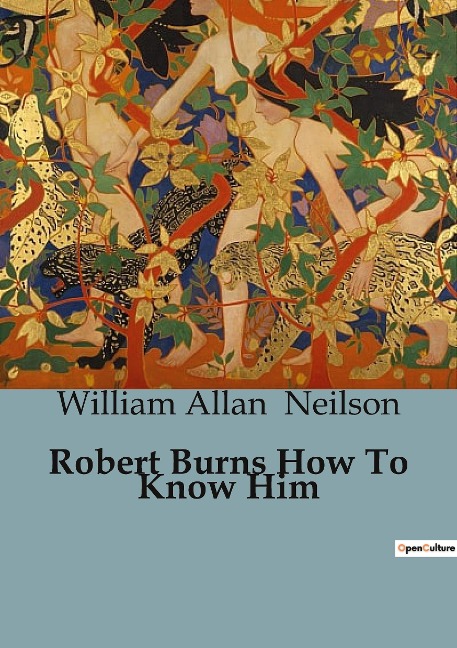 Robert Burns How To Know Him: Understanding the Life and Works of Robert Burns