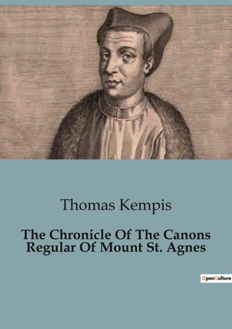 The Chronicle Of The Canons Regular Of Mount St. Agnes: The Foundation and Early Years of the Monastery of Mount St. Agnes
