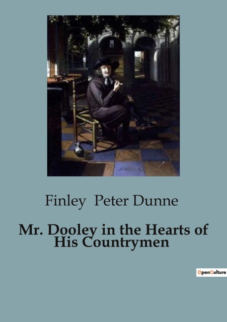 Mr. Dooley in the Hearts of His Countrymen: A Satirical Exploration of American Society through the Eyes of Mr. Dooley