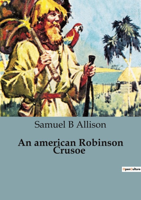 An american Robinson Crusoe: A Tale of Survival and Ingenuity on a Deserted Island