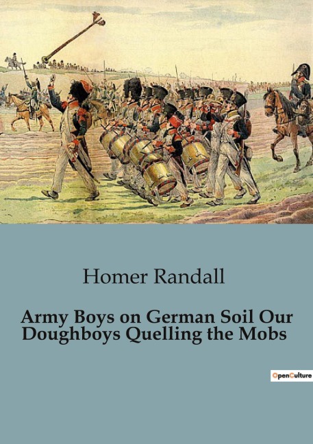Army Boys on German Soil Our Doughboys Quelling the Mobs: The American Soldiers Struggle Against German Unrest