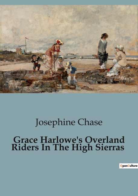 Grace Harlowes Overland Riders In The High Sierras: Adventures and Perils of the Overland Riders in the Sierra Nevada