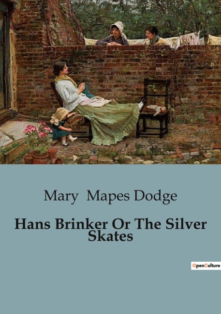 Hans Brinker Or The Silver Skates: A Tale of Courage and Perseverance in the Frozen Canals of Holland