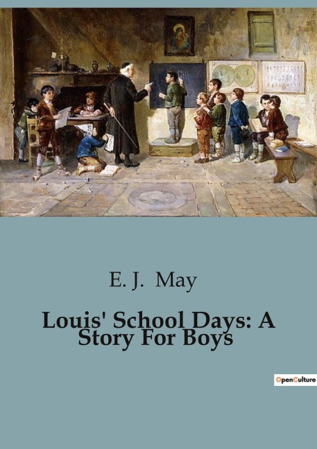 Louis School Days: A Story For Boys: The Trials and Triumphs of a Schoolboys Journey