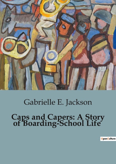 Caps and Capers: A Story of Boarding-School Life: A Journey Through Boarding-School Life and Personal Growth