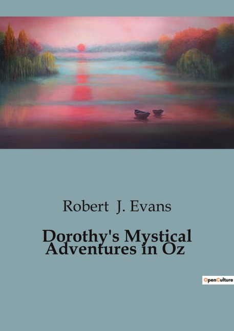Dorothys Mystical Adventures in Oz: A Journey Through Enchantment and Danger in the Land of Oz