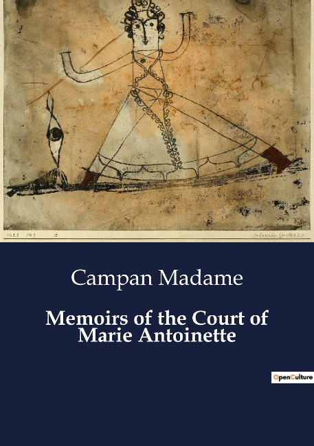 Memoirs of the Court of Marie Antoinette: The Life and Times of Marie Antoinette: A Courtiers Perspective