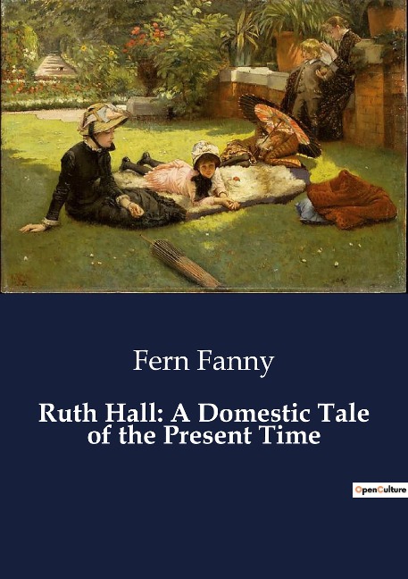 Ruth Hall: A Domestic Tale of the Present Time: A Tale of Love, Family, and Self-Discovery