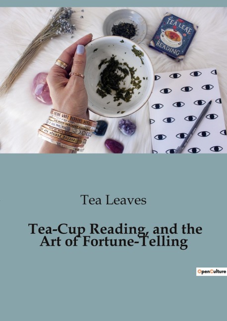 Tea-Cup Reading, and the Art of Fortune-Telling: Delving into the Mystical World of Divination