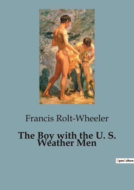 The Boy with the U. S. Weather Men: Adventures and Challenges with the U.S. Weather Bureau