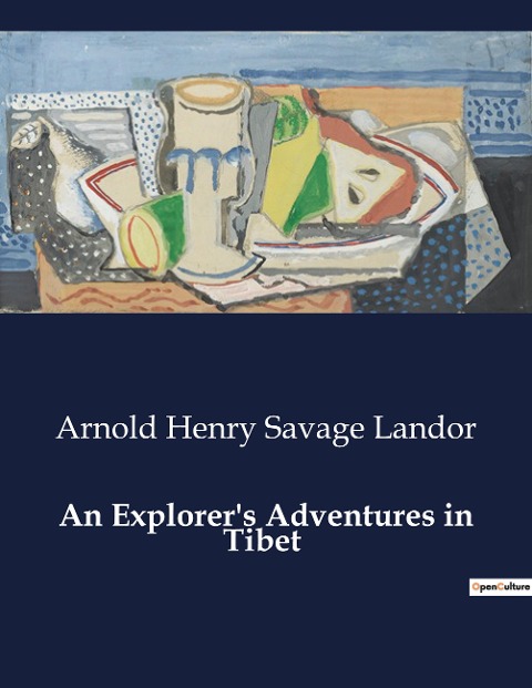 An Explorers Adventures in Tibet: A Journey Through the Forbidden Land of Tibet