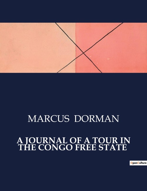 A JOURNAL OF A TOUR IN THE CONGO FREE STATE: Exploring the Congo: A Firsthand Account of Early 20th Century Travels