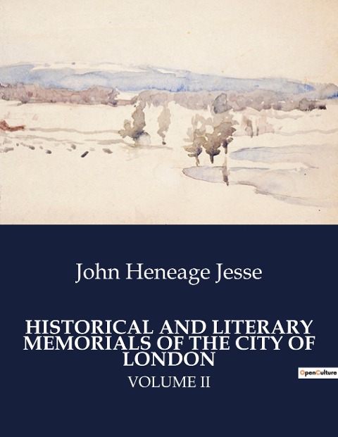 HISTORICAL AND LITERARY MEMORIALS OF THE CITY OF LONDON: Unveiling Londons Storied Past Through History and Literature