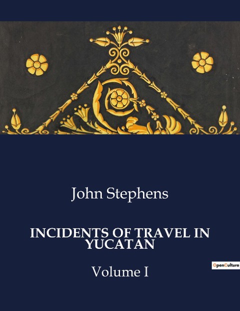 INCIDENTS OF TRAVEL IN YUCATAN: Explorations and Discoveries in the Ruins of Yucatan