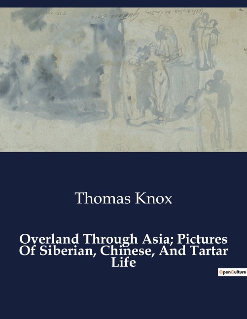 Overland Through Asia; Pictures Of Siberian, Chinese, And Tartar Life: Explorations and Observations in Siberia, China, and Tartary