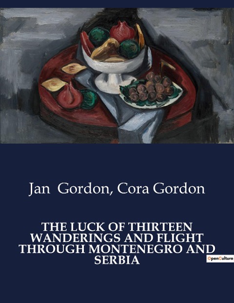 THE LUCK OF THIRTEEN WANDERINGS AND FLIGHT THROUGH MONTENEGRO AND SERBIA: A Journey Through the Balkans During Wartime