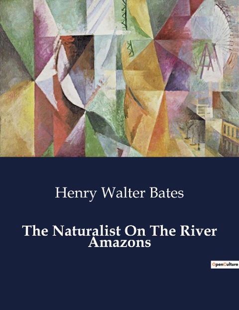 The Naturalist On The River Amazons: Explorations and Observations in the Amazon Basin