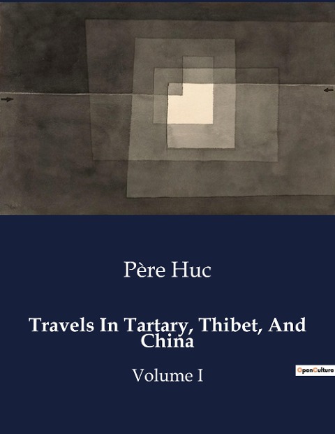 Travels In Tartary, Thibet, And China: Explorations and Encounters in 19th Century Central Asia