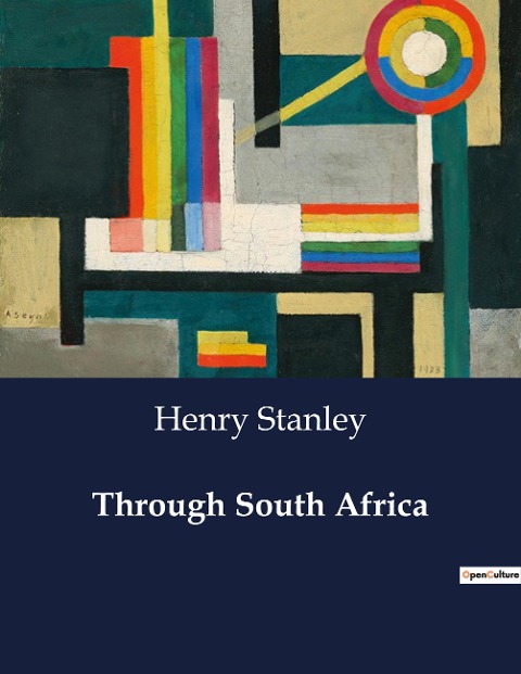 Through South Africa: Exploring the Development and Potential of Rhodesia through the Eyes of Henry M. Stanley