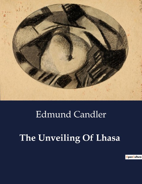 The Unveiling Of Lhasa: A Historical Account of British-Tibetan Relations and the 1904 Expedition