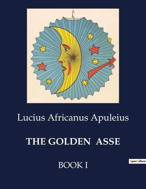 THE GOLDEN  ASSE: The Metamorphoses of Lucius Apuleius: A Journey Through Magic and transition