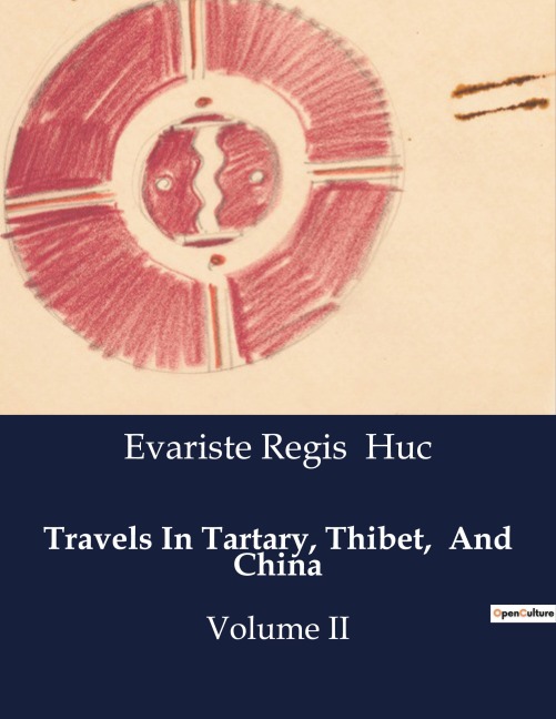 Travels In Tartary, Thibet,  And China: Explorations and Cultural Encounters in 19th Century Central Asia