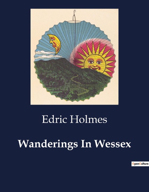 Wanderings In Wessex: An Exploration of the Southern Realm from Itchen to Otter