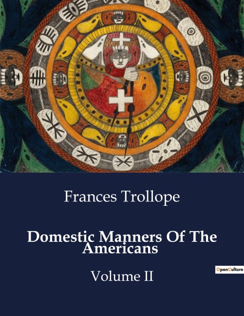 Domestic Manners Of The Americans: A Journey Through Early 19th Century America: Observations and Reflections