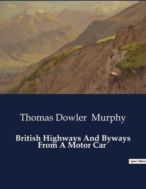 British Highways And Byways From A Motor Car: Exploring Britains Historic Routes and Landscapes by Motor Car