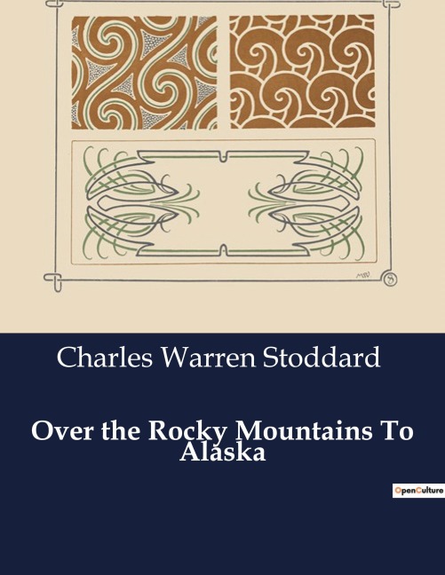 Over the Rocky Mountains To Alaska: A Journey Through the American West to the Alaskan Frontier