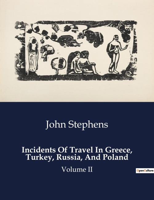 Incidents Of Travel In Greece, Turkey, Russia, And Poland: Explorations and Encounters in Eastern Europe