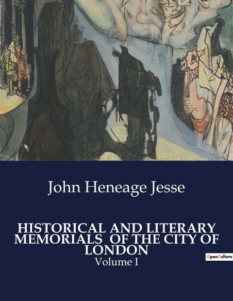 HISTORICAL AND LITERARY MEMORIALS  OF THE CITY OF LONDON: Unveiling Londons Hidden Stories Through Time