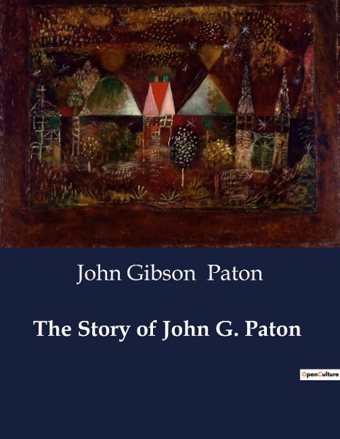 The Story of John G. Paton: A Missionarys Journey from Scotland to the South Seas