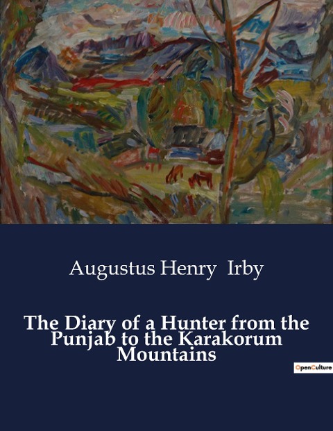 The Diary of a Hunter from the Punjab to the Karakorum Mountains: A Journey Through the Majestic Landscapes of Northern India