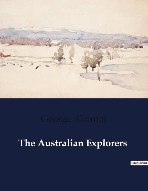 The Australian Explorers: The Exploration and Discovery of Australias Interior