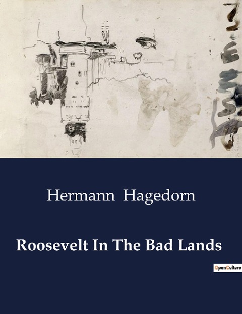 Roosevelt In The Bad Lands: Theodore Roosevelts Adventures in the Dakota Badlands