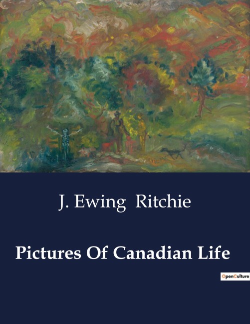 Pictures Of Canadian Life: A Journey Through 19th Century Canada: Observations and Experiences