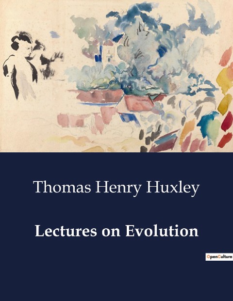 Lectures on Evolution: Exploring the Hypotheses of Natures History: Eternity, Creation, and Evolution