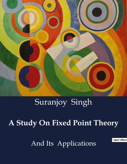 A Study On Fixed Point Theory: And Its Applications