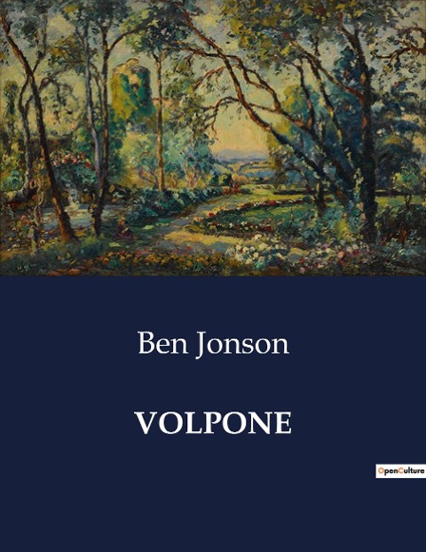 VOLPONE: A Critical Examination of Ben Jonsons Volpone and Its Place in English Literature